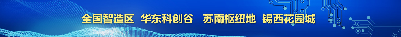 全國智造區(qū) 華東科創(chuàng)谷 蘇南樞紐地 錫西花園城